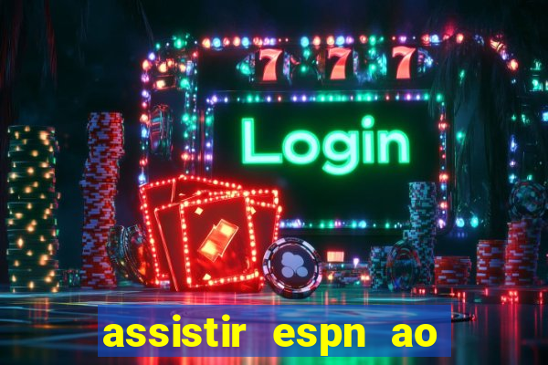 assistir espn ao vivo online gratis